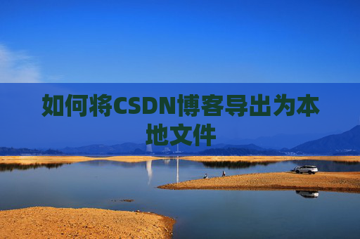 如何将CSDN博客导出为本地文件